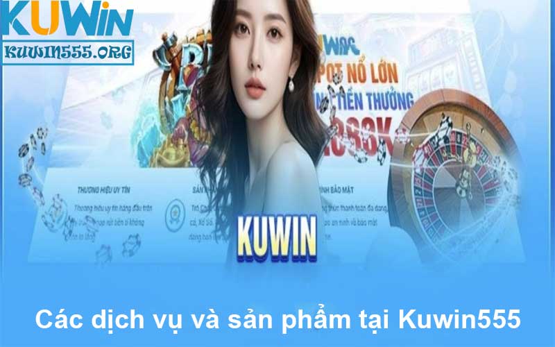 Các dịch vụ và sản phẩm tại Kuwin555