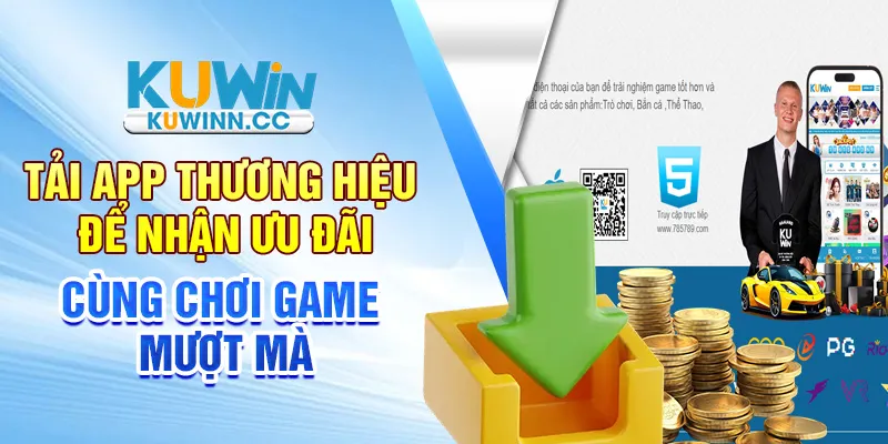 Tải app thương hiệu để nhận ưu đãi cùng chơi game mượt mà