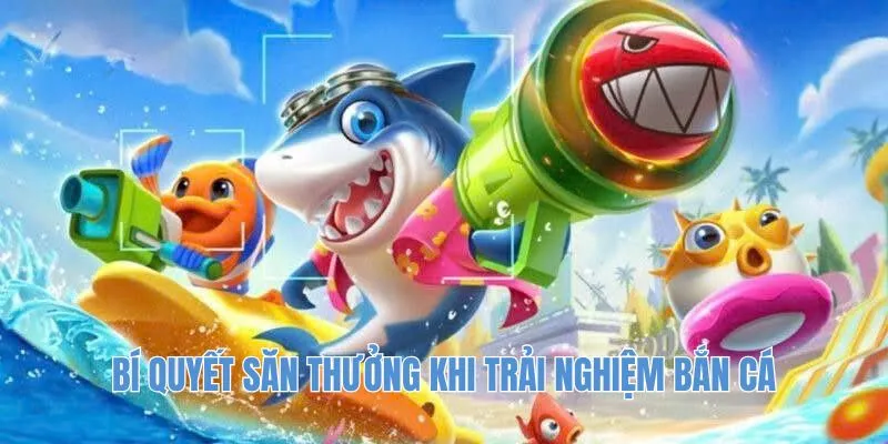 Bí quyết săn thưởng khi trải nghiệm bắn cá