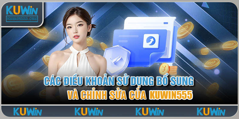 Các điều khoản sử dụng bổ sung và chỉnh sửa của Kuwin555