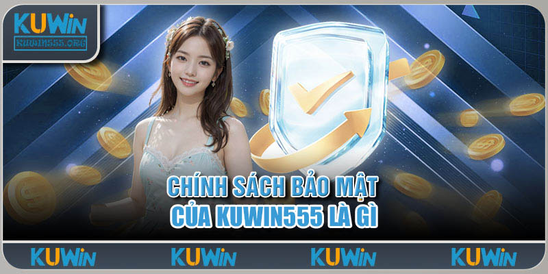 Chính sách bảo mật của Kuwin555 là gì?