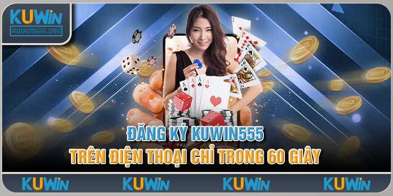 Đăng ký Kuwin555 trên điện thoại chỉ trong 60 giây