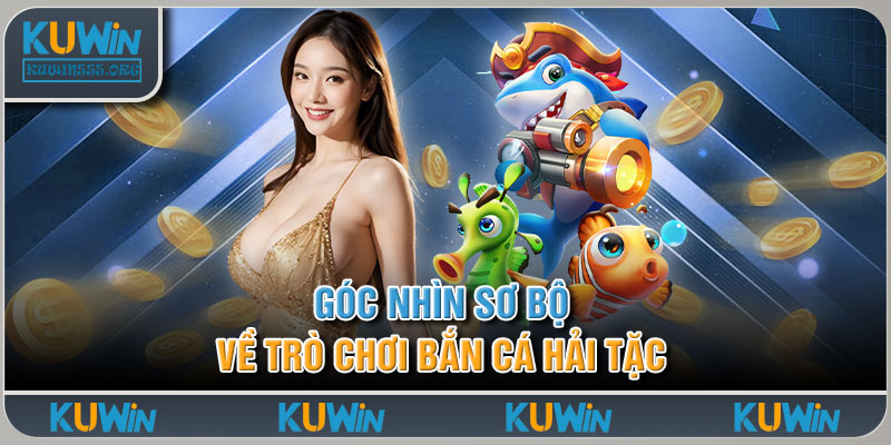 Góc Nhìn Sơ Bộ Về Trò Chơi Bắn Cá Hải Tặc