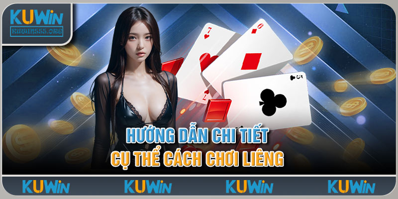 Hướng Dẫn Chi Tiết Cụ Thể Cách Chơi Liêng