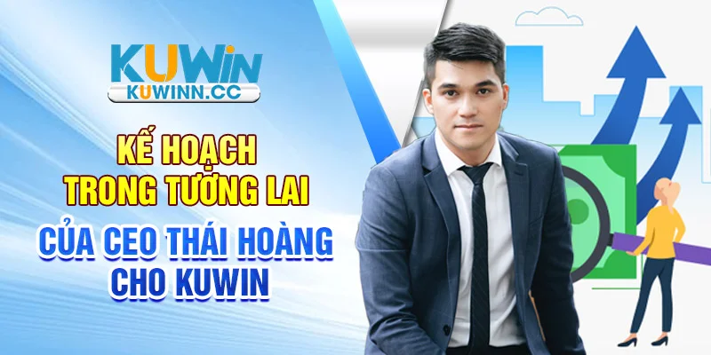 Kế hoạch trong tương lai của CEO Thái Hoàng cho Kuwin