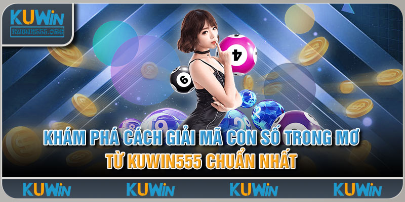 Khám Phá Cách Giải Mã Con Số Trong Mơ Từ Kuwin555 Chuẩn Nhất