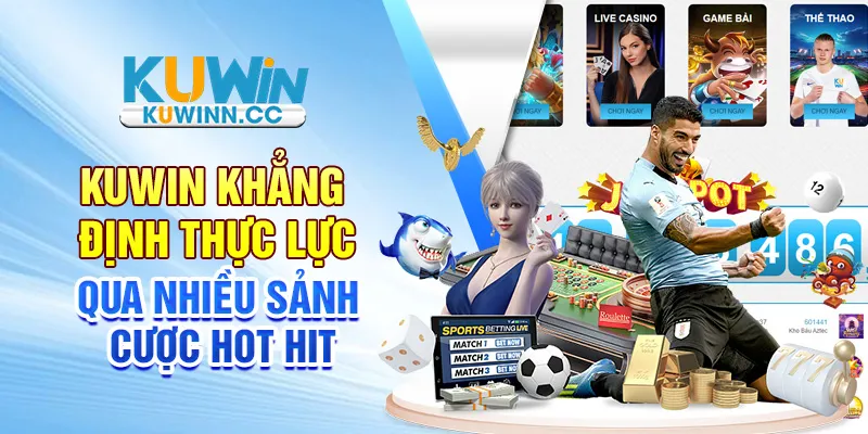 Kuwin khẳng định thực lực qua nhiều sảnh cược hot hit