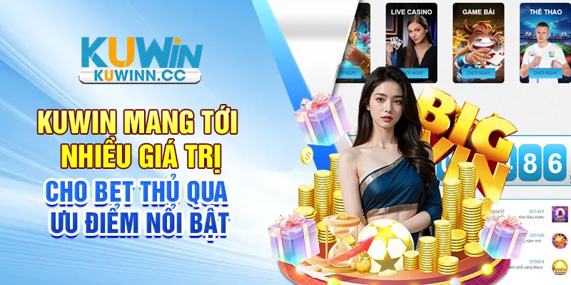 Kuwin mang tới nhiều giá trị cho bet thủ qua ưu điểm nổi bật