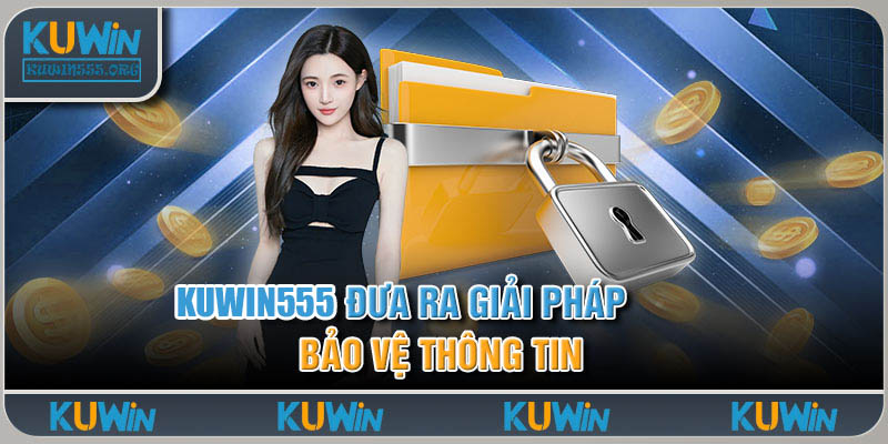 Kuwin555 đưa ra giải pháp bảo vệ thông tin