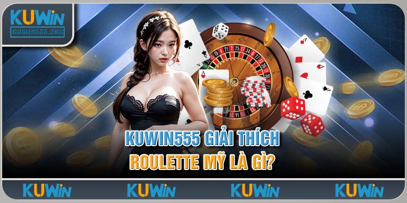 Kuwin555 giải thích Roulette Mỹ là gì?