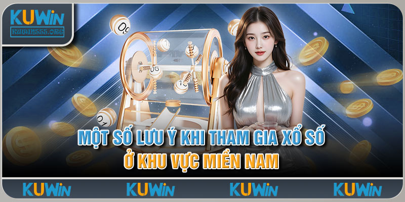 Một Số Lưu Ý Khi Tham Gia Xổ Số Ở Khu Vực Miền Nam