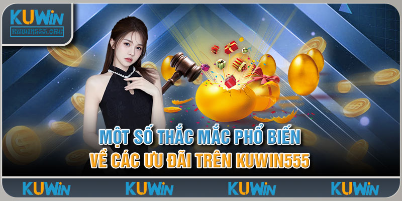 Một số thắc mắc phổ biến về các ưu đãi trên Kuwin555