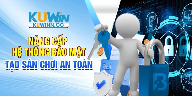 Nâng cấp hệ thống bảo mật, tạo sân chơi an toàn