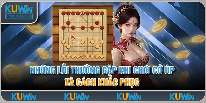 Những Lỗi Thường Gặp Khi Chơi Cờ Úp Và Cách Khắc Phục