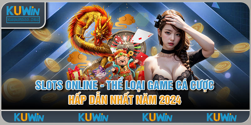 Slots Online - Thể Loại Game Cá Cược Hấp Dẫn Nhất Năm 2024