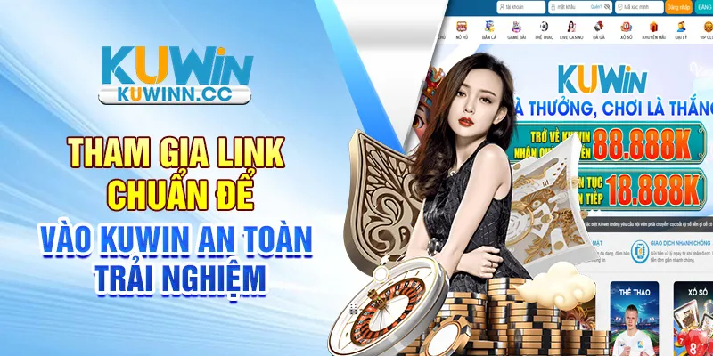 Tham gia link chuẩn để vào Kuwin an toàn trải nghiệm