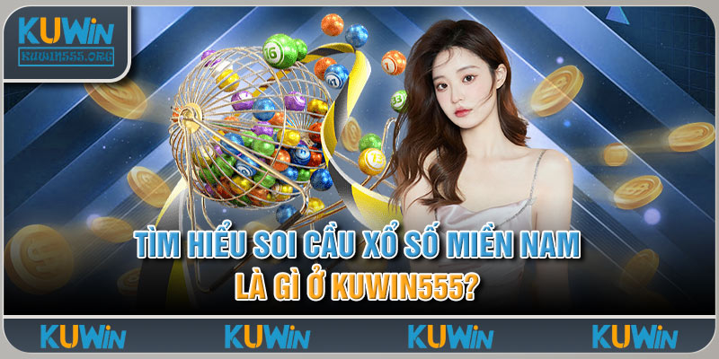 Tìm Hiểu Soi Cầu Xổ Số Miền Nam Là Gì Ở Kuwin555?