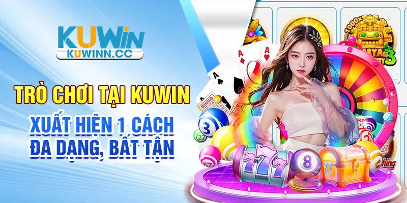Trò chơi tại Kuwin xuất hiện 1 cách đa dạng, bất tận